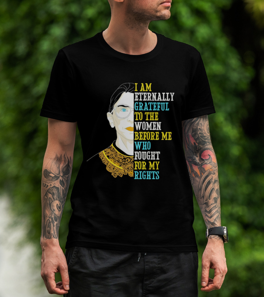I Am Eternally Grateful To The Women Before Me Who Fought For My Rights T-Shirt