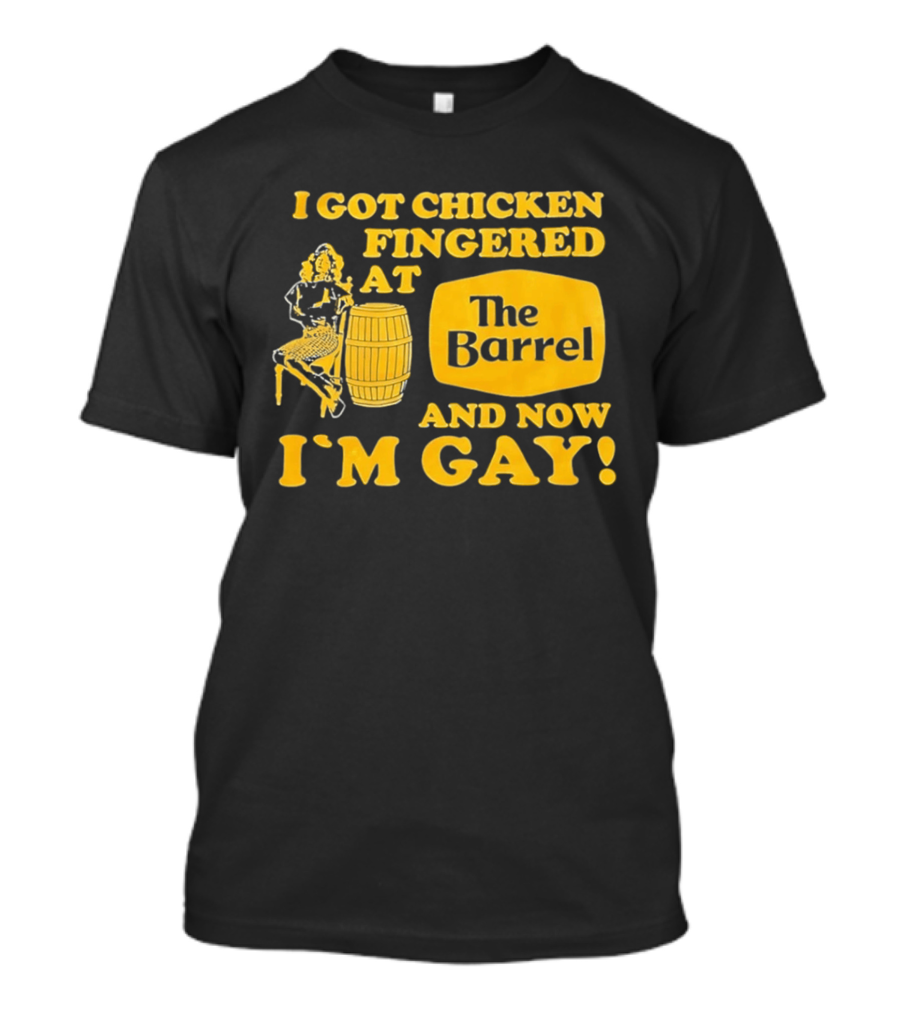 I Got Chicken Fingered At The Barrel And Now I'm Gay T-Shirt
