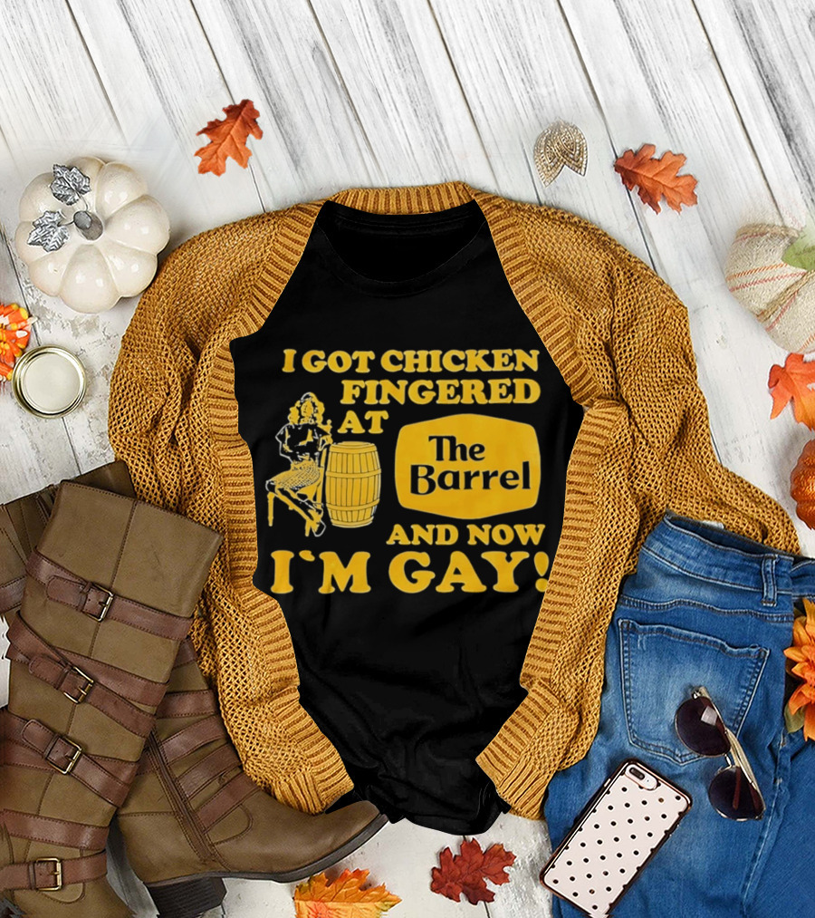 I Got Chicken Fingered at The Barrel and Now I'm Gay T-Shirt
