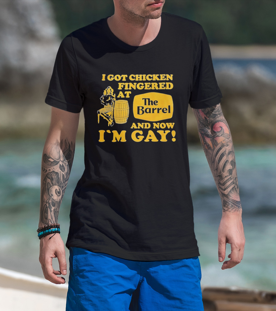 I Got Chicken Fingered At The Barrel And Now I'm Gay T-Shirt