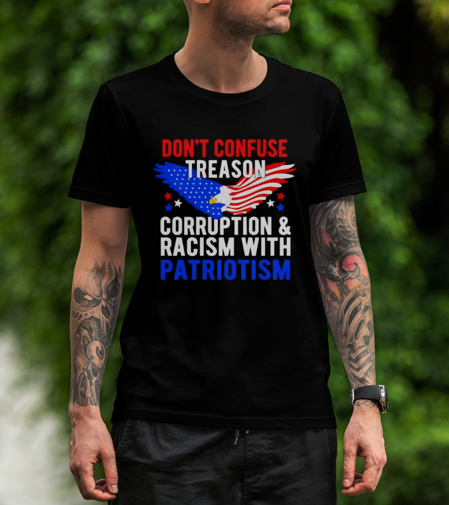 Don't Confuse Treason Corruption And Racism With Patriotism American Flag Eagle T-Shirt