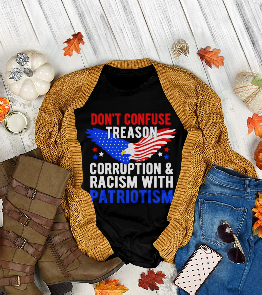Don't Confuse Treason Corruption and Racism With Patriotism American Flag Eagle T-Shirt