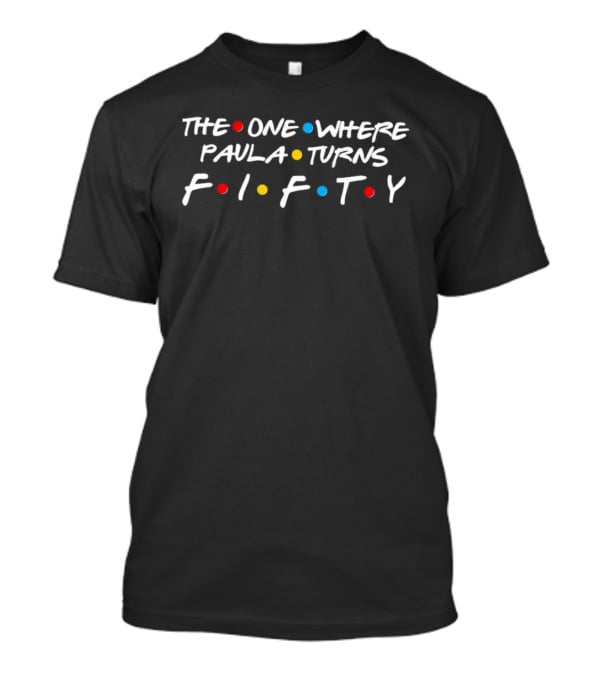 The One Where Paula Turns Fifty Birthday Celebration Inspired By Iconic Show T-Shirt