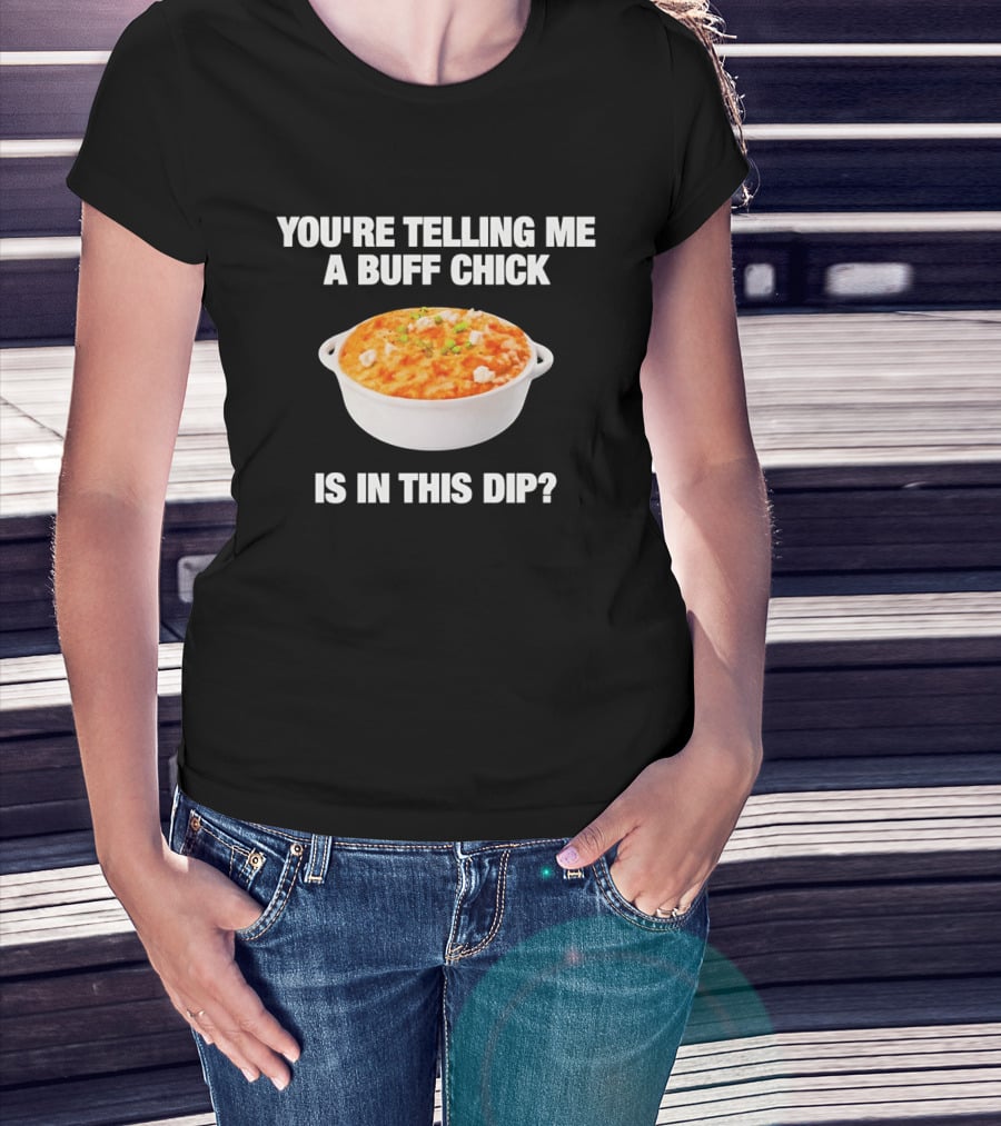 You're Telling Me A Buff Chick Is In This Dip White Bowl Image T-Shirt