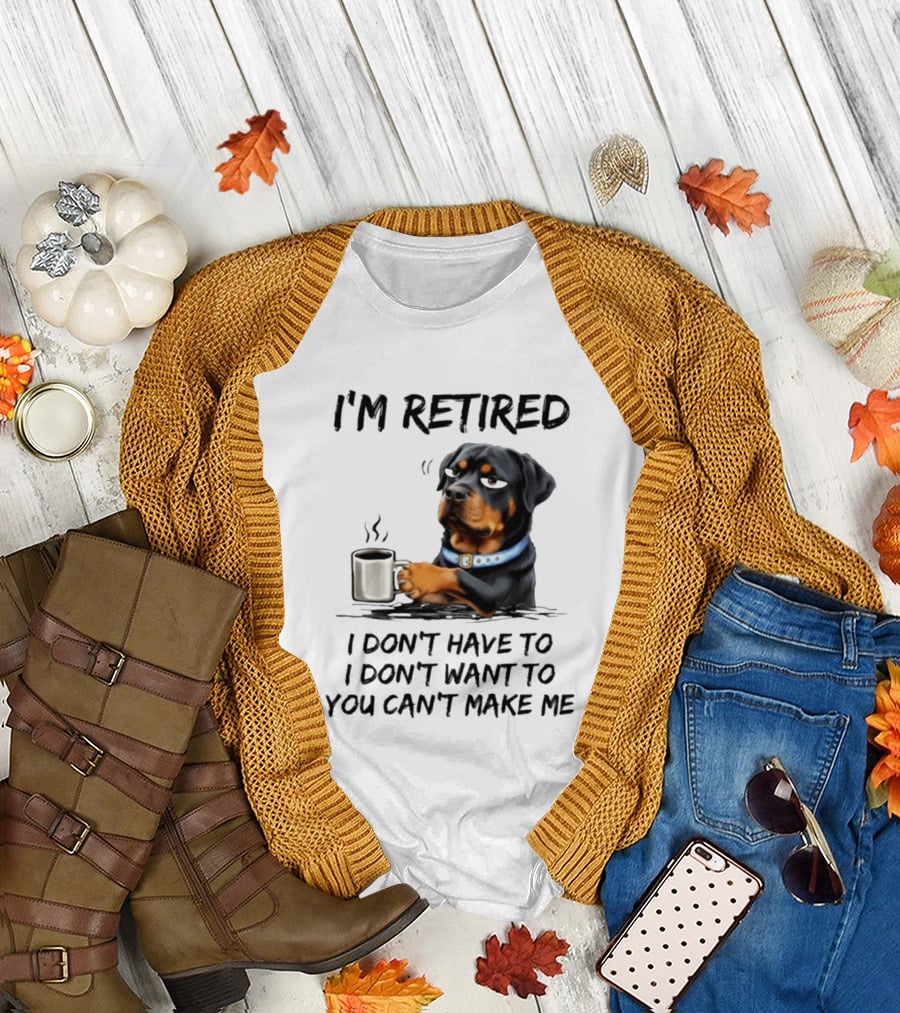 I'm Retired Rottweiler Drinking Coffee I Don't Have To I Don't Want To You Can't Make Me T-Shirt
