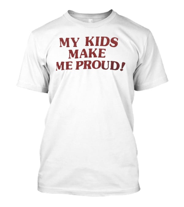 My Kids Make Me Proud T-Shirt