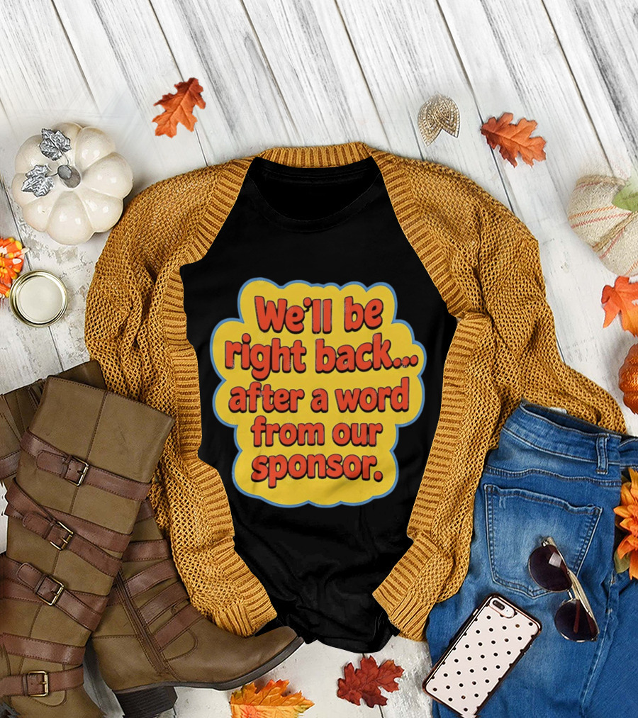 We’ll be right back after a word from our sponsor T-Shirt