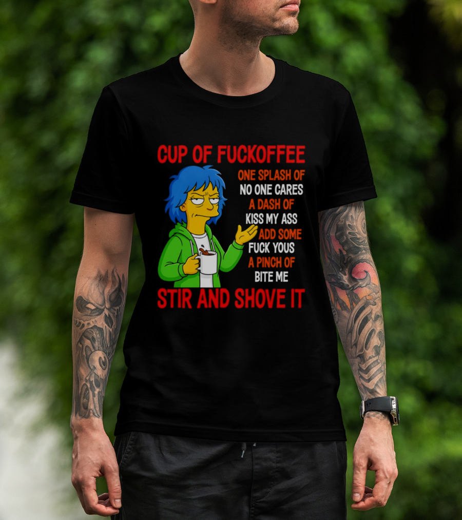 Cup Of Fuckoffee No One Cares Kiss My Ass Fuck Yous Bite Me Stir And Shove It T-Shirt