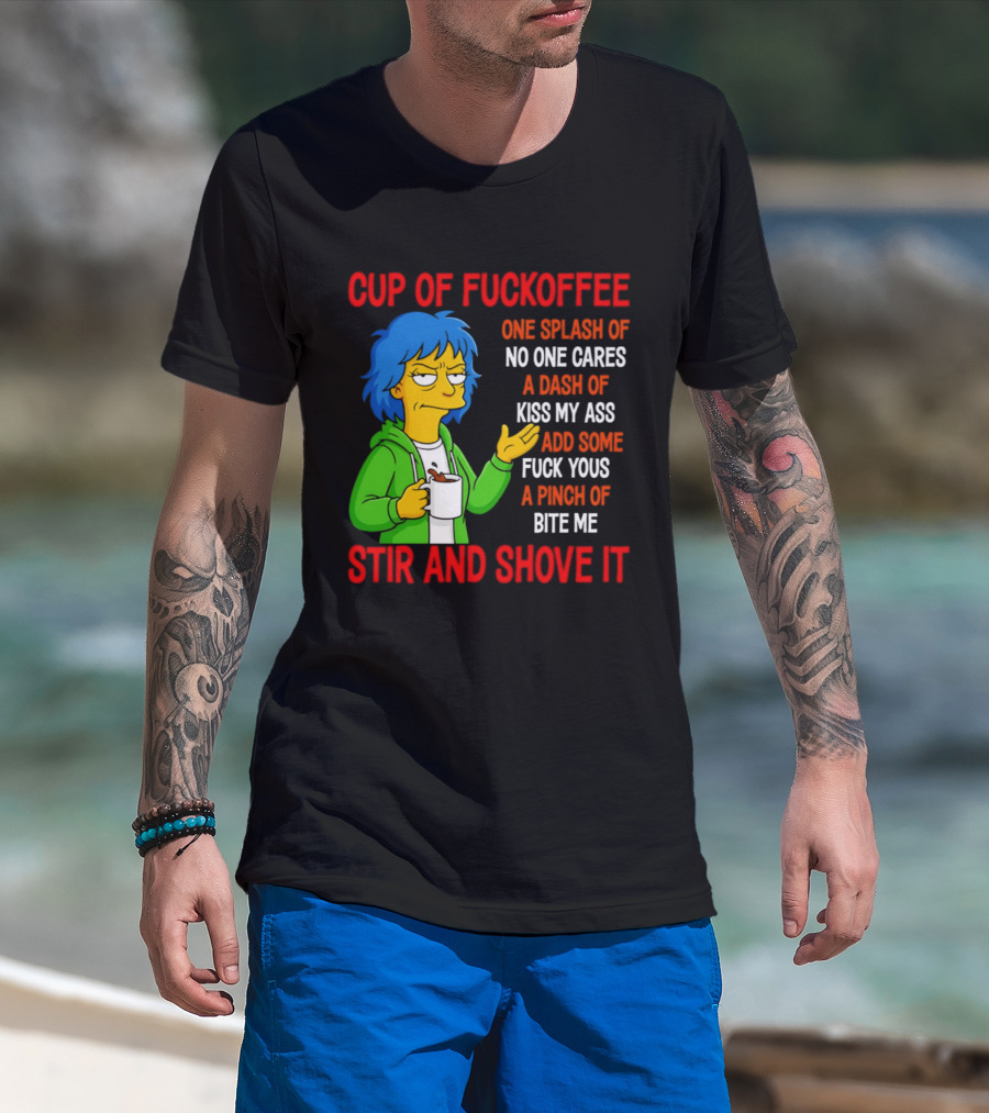 Cup Of Fuckoffee No One Cares Kiss My Ass Fuck Yous Bite Me Stir And Shove It T-Shirt