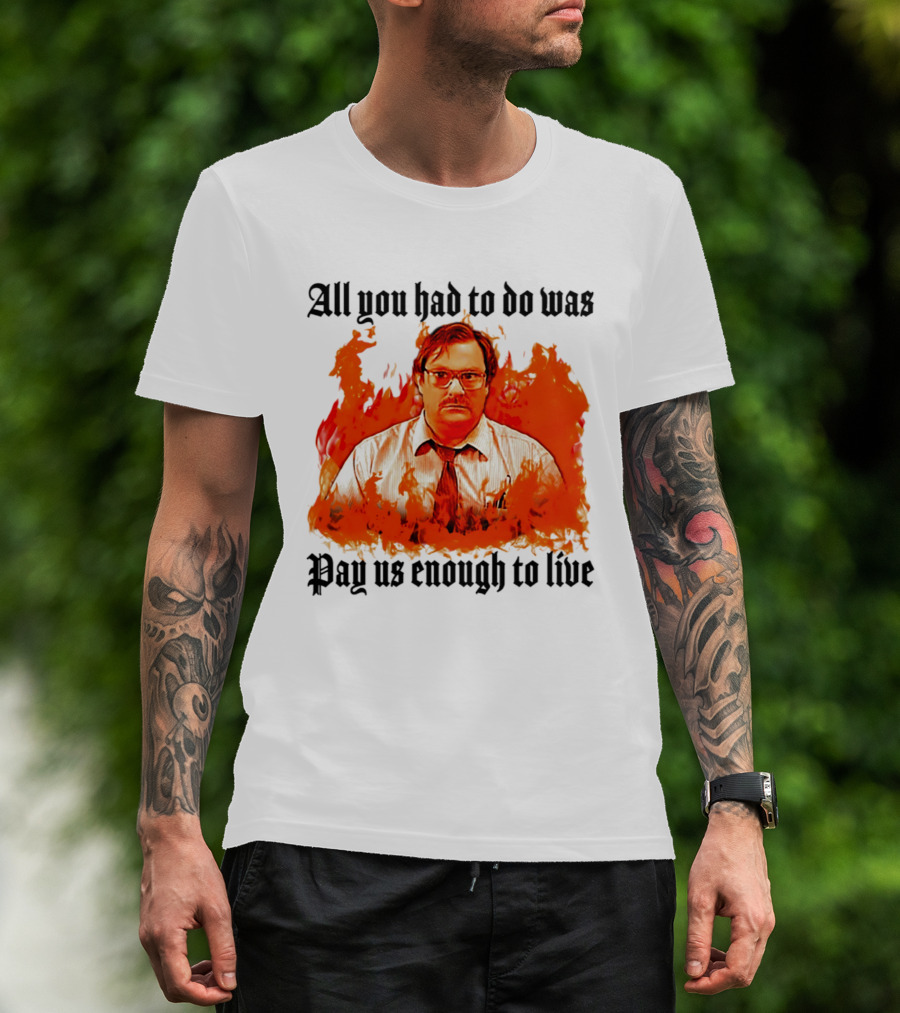 All You Had To Do Was Pay Us Enough To Live Character In Flames T-Shirt