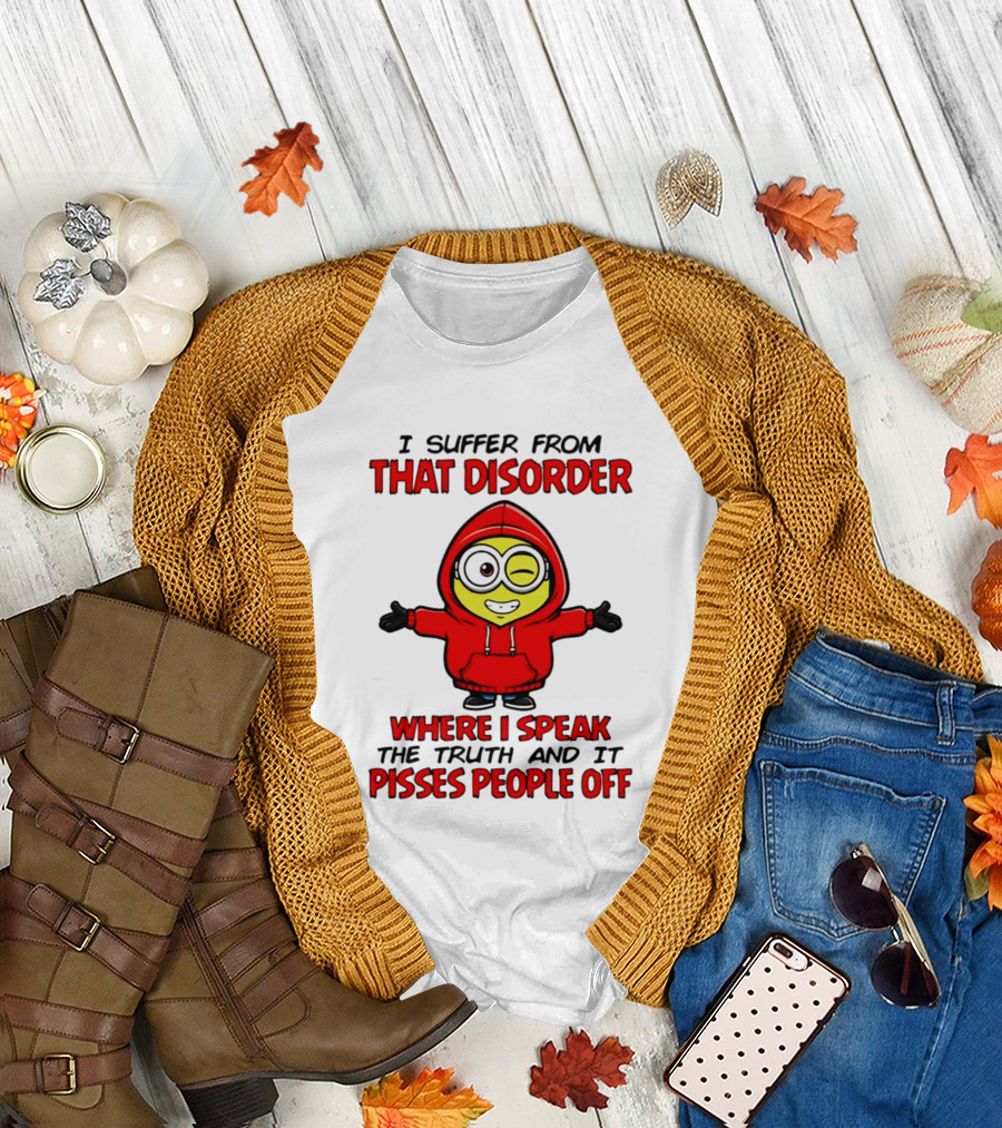 I Suffer from That Disorder Where I Speak the Truth and It Pisses People Off Minion T-Shirt
