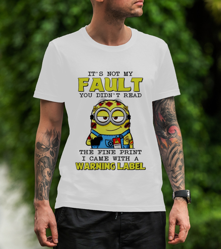 It's Not My Fault You Didn't Read The Fine Print I Came With A Warning Label Minion T-Shirt
