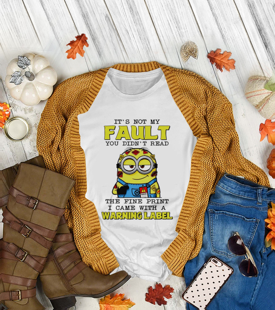 It's Not My Fault You Didn't Read The Fine Print I Came With A Warning Label Minion T-Shirt