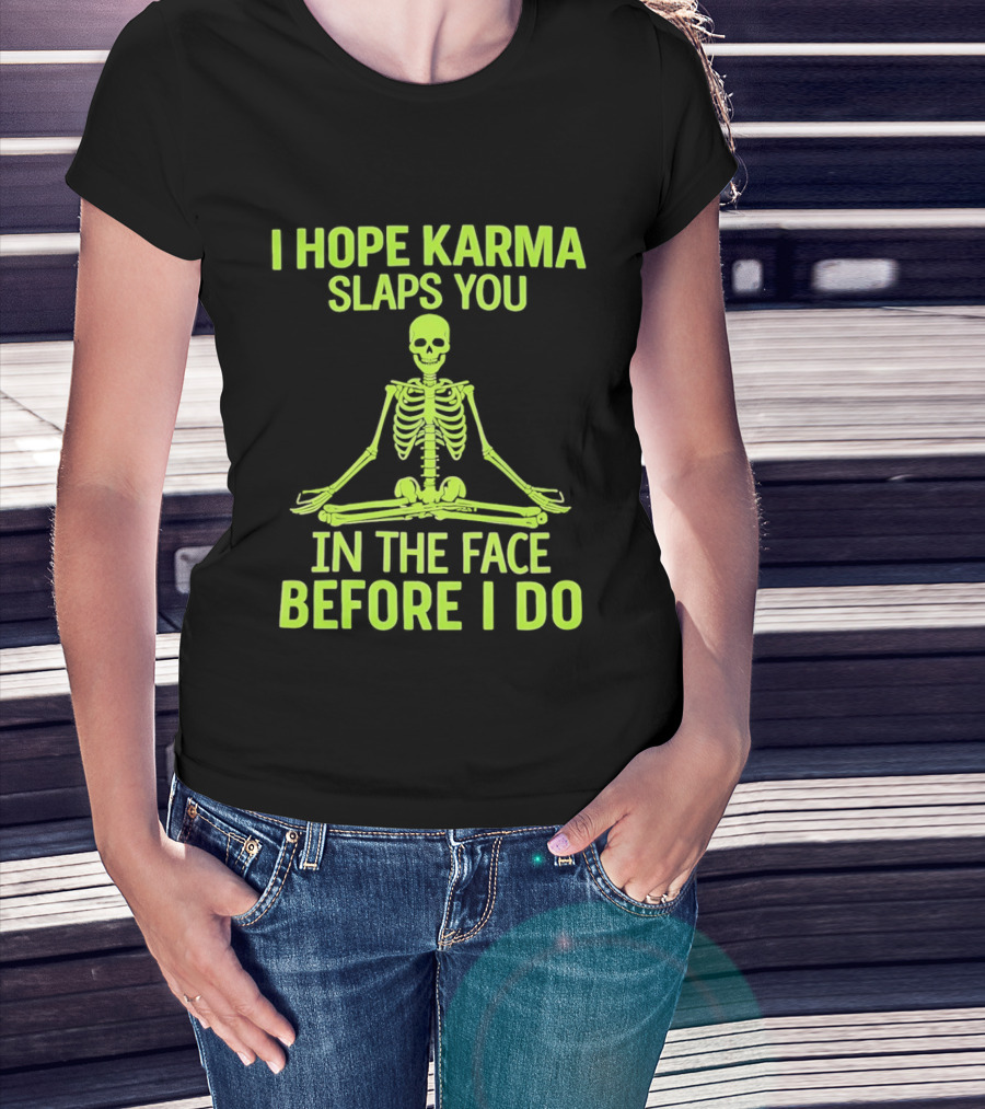 I Hope Karma Slaps You Skeleton Sitting Pose Before I Do T-Shirt
