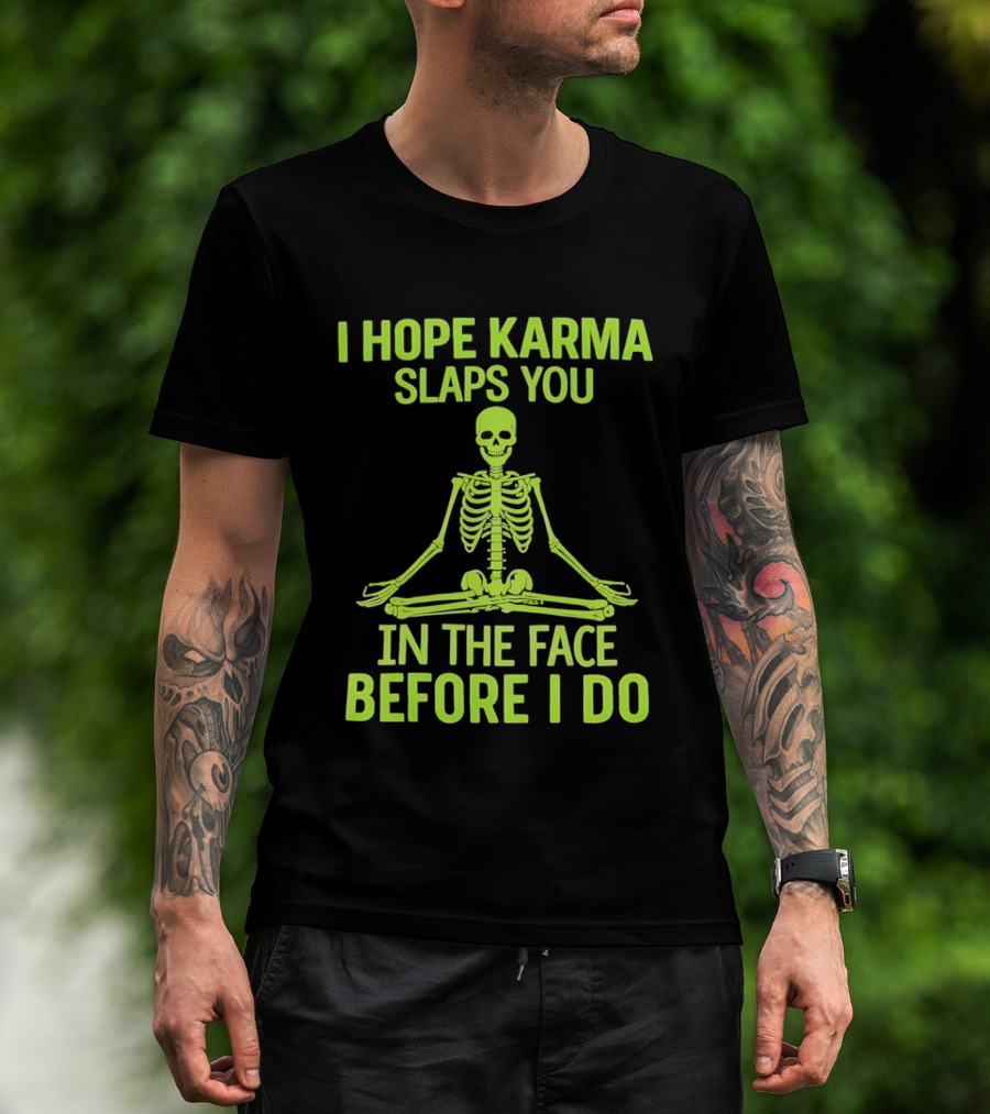I Hope Karma Slaps You Skeleton Sitting Pose Before I Do T-Shirt