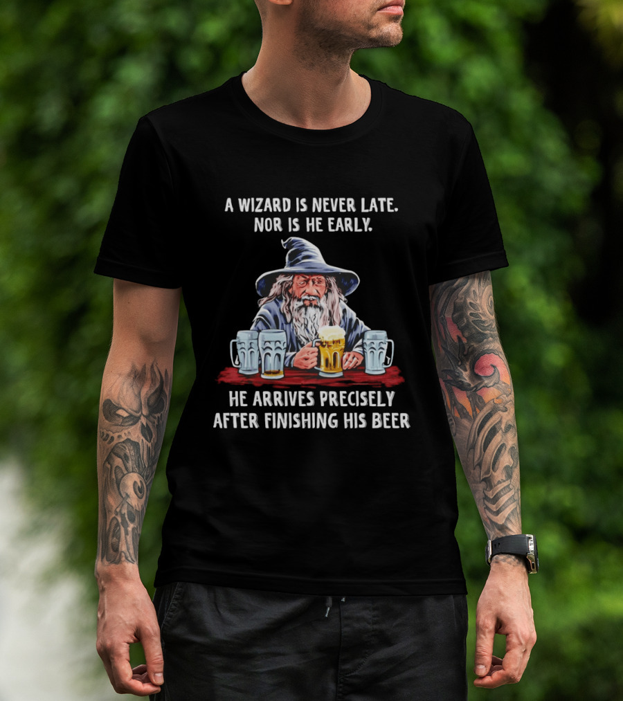 Wizard Never Late Nor Early Arrives After Finishing Beer T-Shirt