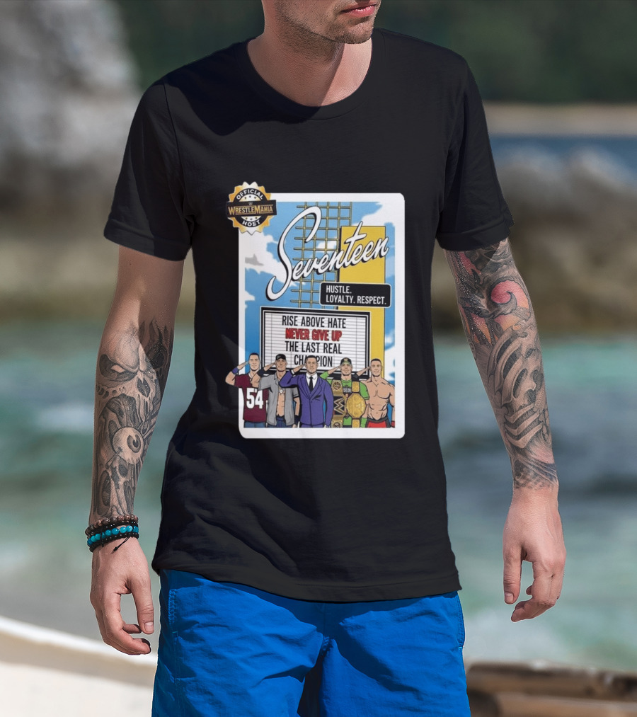 Seventeen Hustle Loyalty Respect Official WrestleMania Host Rise Above Hate Never Give Up The Last Real Champion T-Shirt