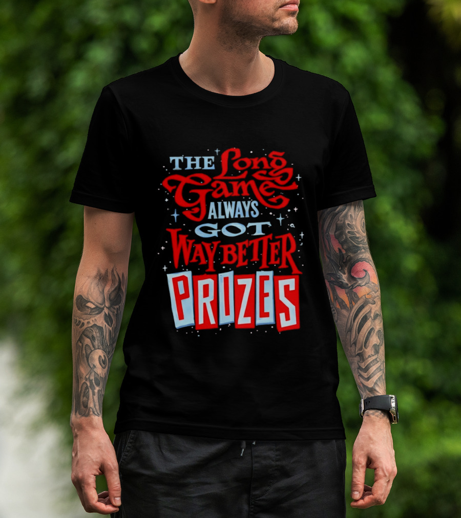 The Long Game Always Got Way Better Prizes T-Shirt