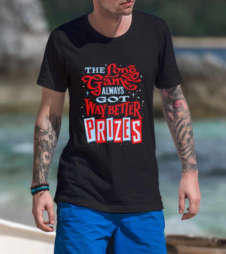 The Long Game Always Got Way Better Prizes T-Shirt