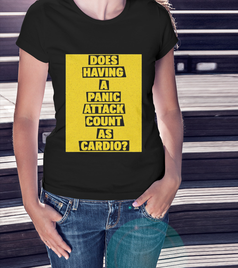 Does Having A Panic Attack Count As Cardio T-Shirt