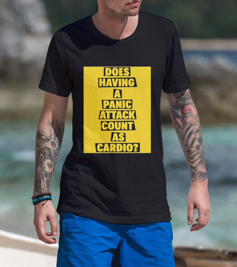 Does Having A Panic Attack Count As Cardio T-Shirt