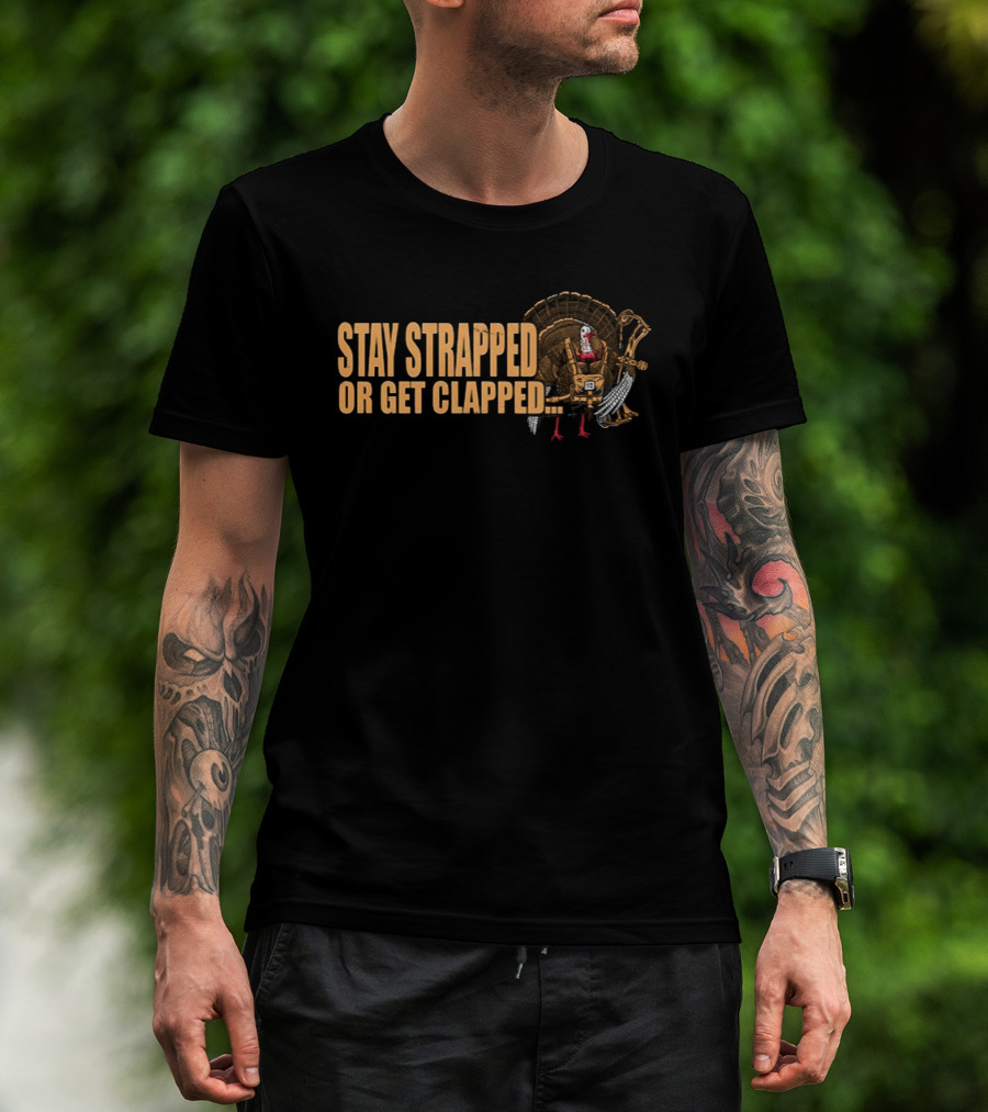 Stay Strapped Or Get Clapped Turkey Soldier Thanksgiving Humor T-Shirt