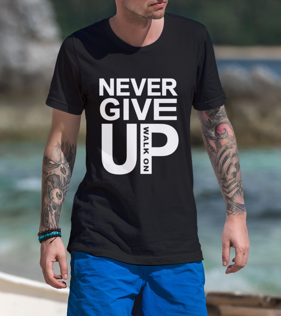 Never Give Up Walk On Motivation T-Shirt