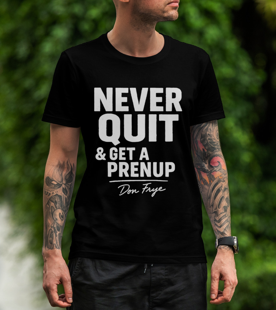 Never Quit And Get A Prenup Don Frye T-Shirt