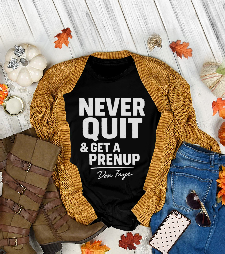 Never Quit and Get a Prenup Don Frye T-Shirt