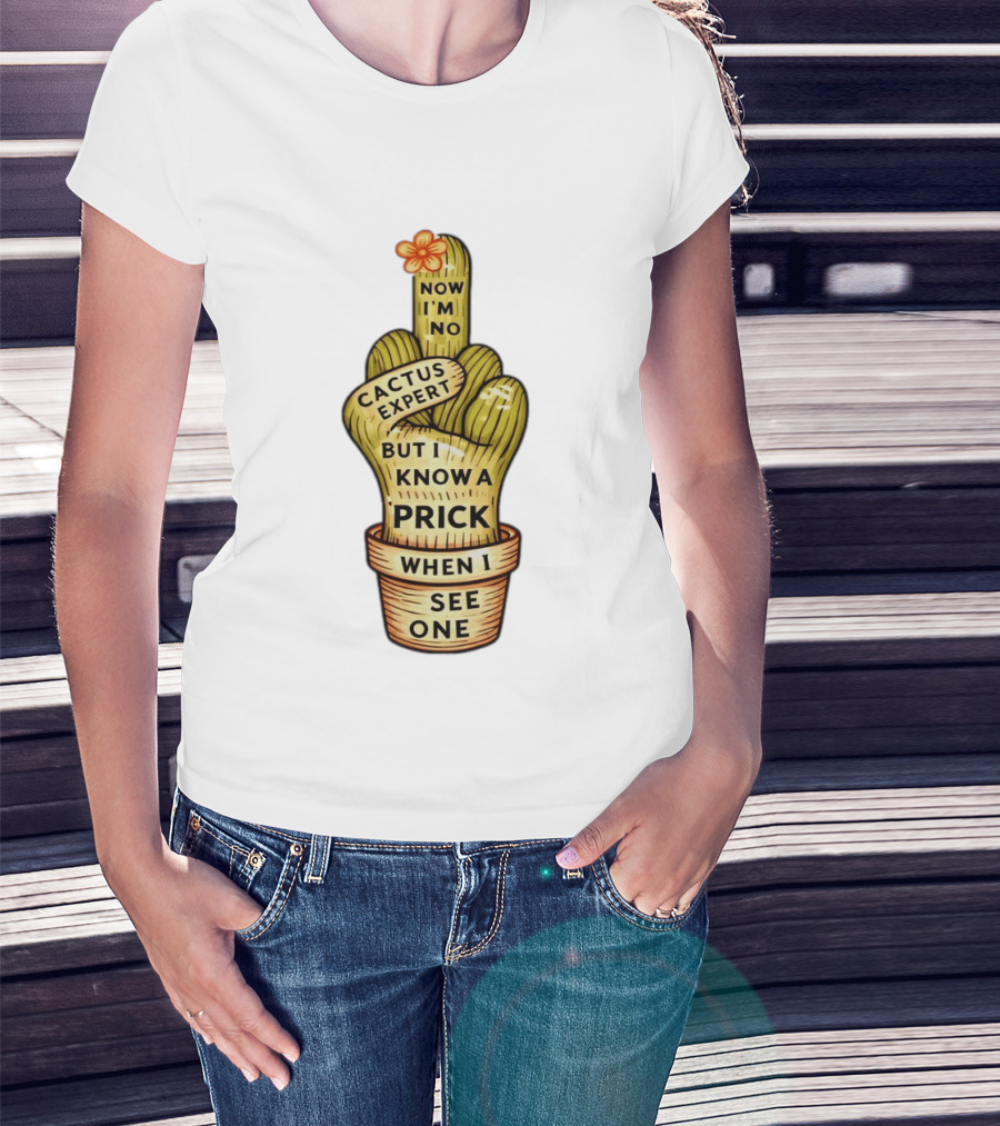 Cactus Expert Prick When I See One Middle Finger Now I'm No T-Shirt