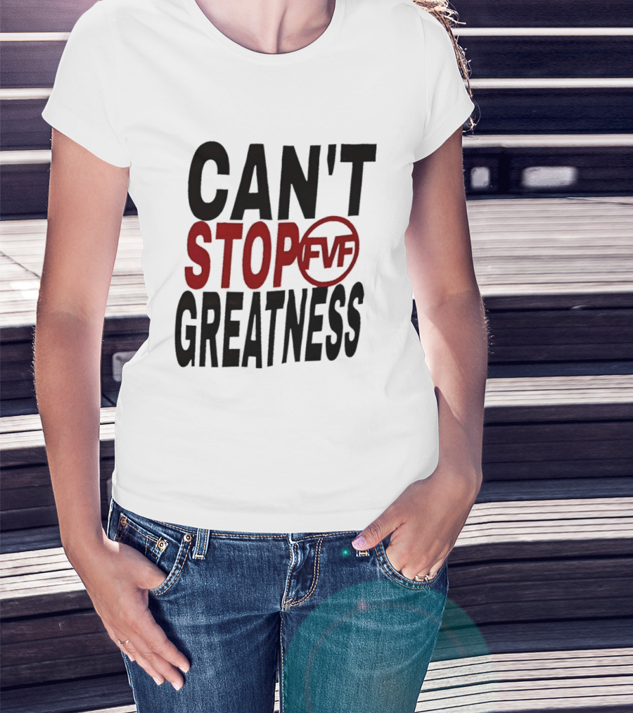 Can't Stop Fvf Greatness T-Shirt