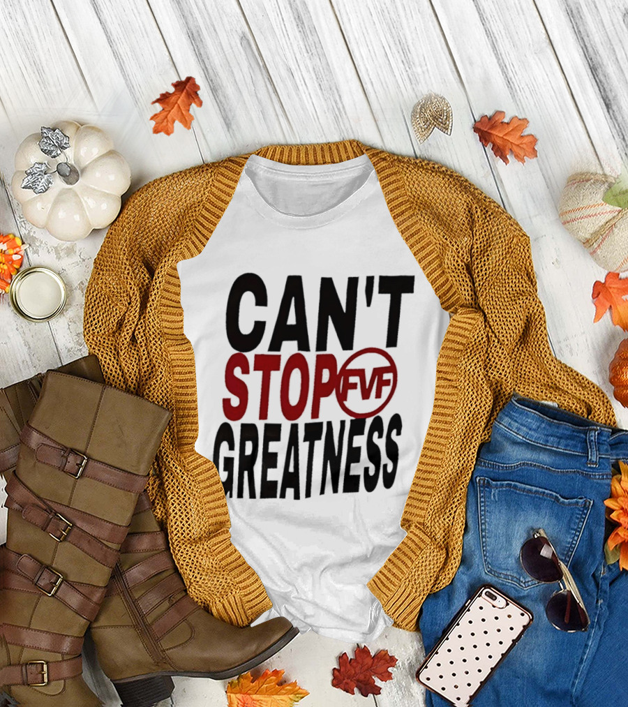 Can't Stop Fvf Greatness T-Shirt