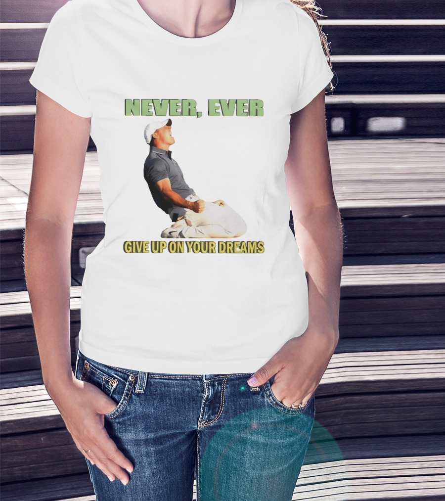 Never Ever Give Up On Your Dreams Rory McIlroy Celebration T-Shirt