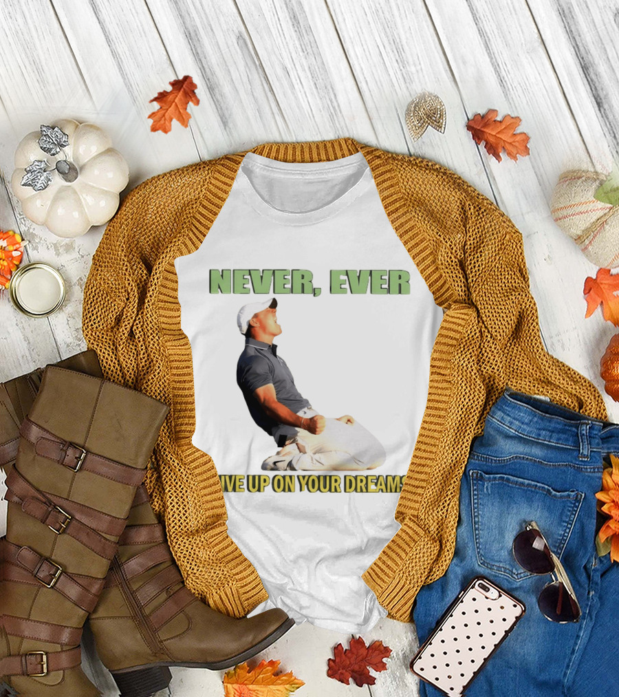 Never Ever Give Up On Your Dreams Rory McIlroy Celebration T-Shirt