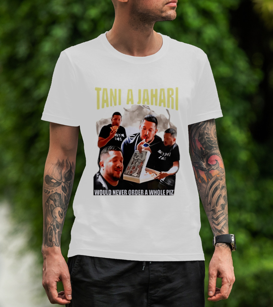 Tani A Jahari Would Never Order A Whole Pizza T-Shirt