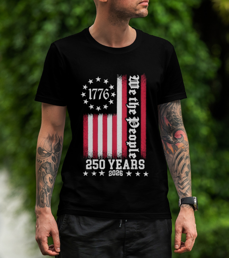 We The People 250 Years America Independence Day 1776 2026 Flag Stars And Stripes T-Shirt