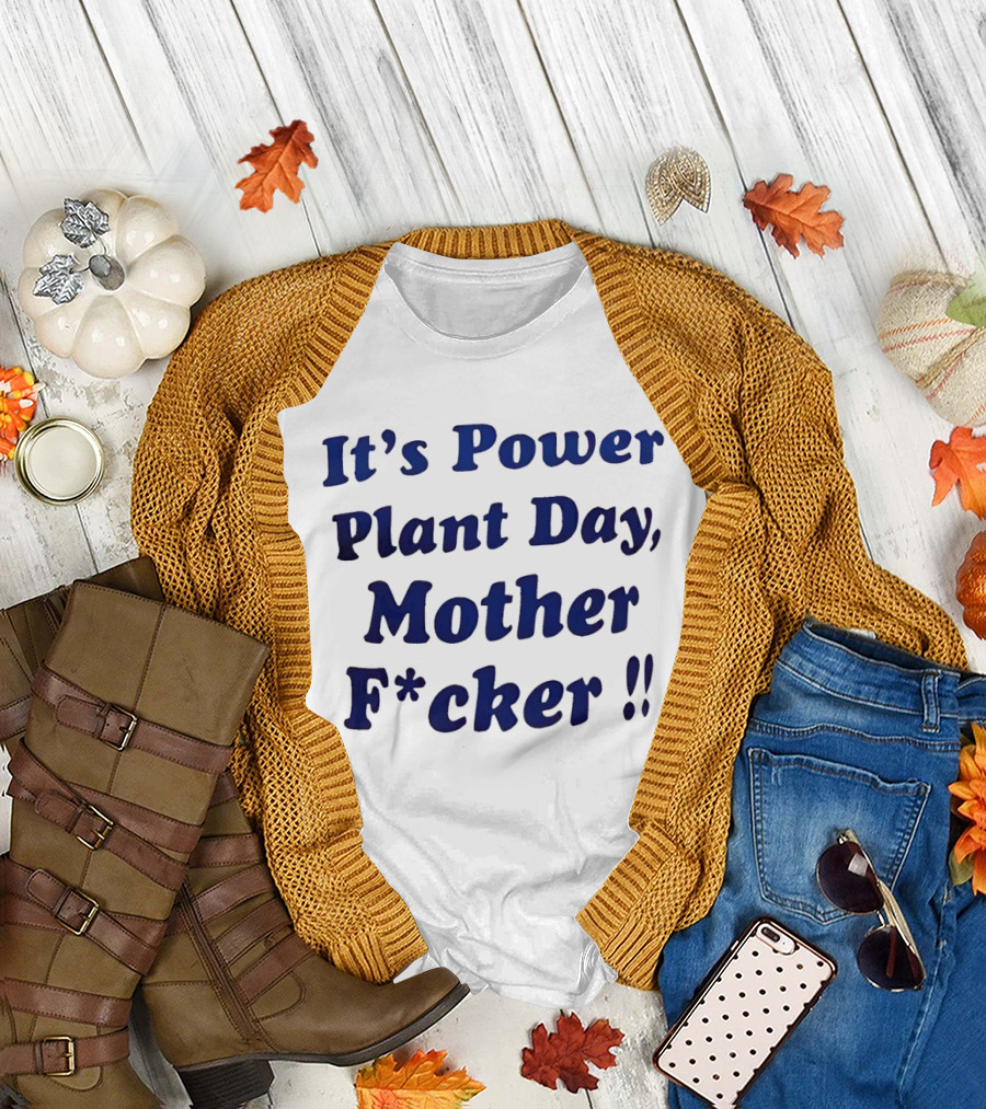 It's Power Plant Day Mother Fcker T-Shirt