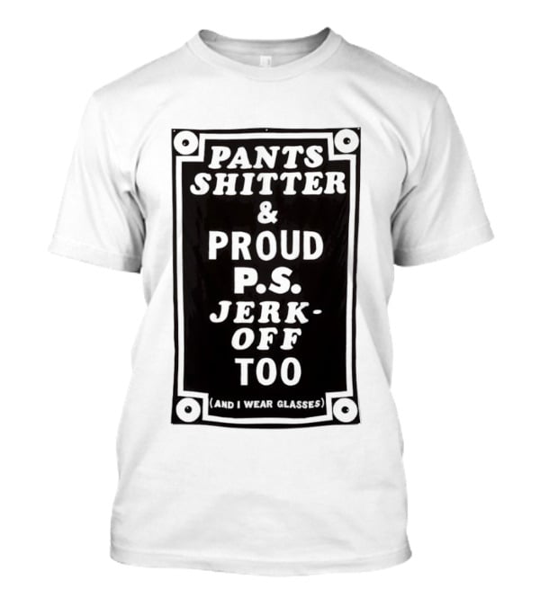 Pants Shitter And Proud PS Jerk Off Too T-Shirt
