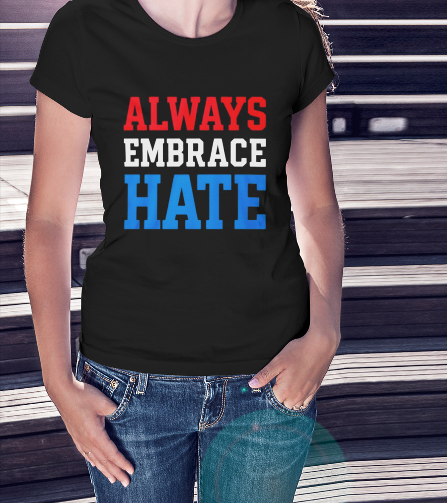 Always Embrace Hate T-Shirt