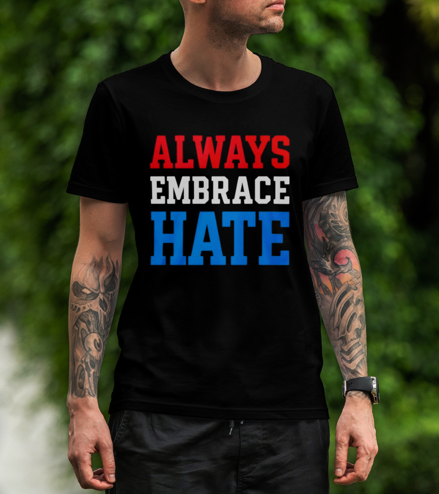 Always Embrace Hate T-Shirt