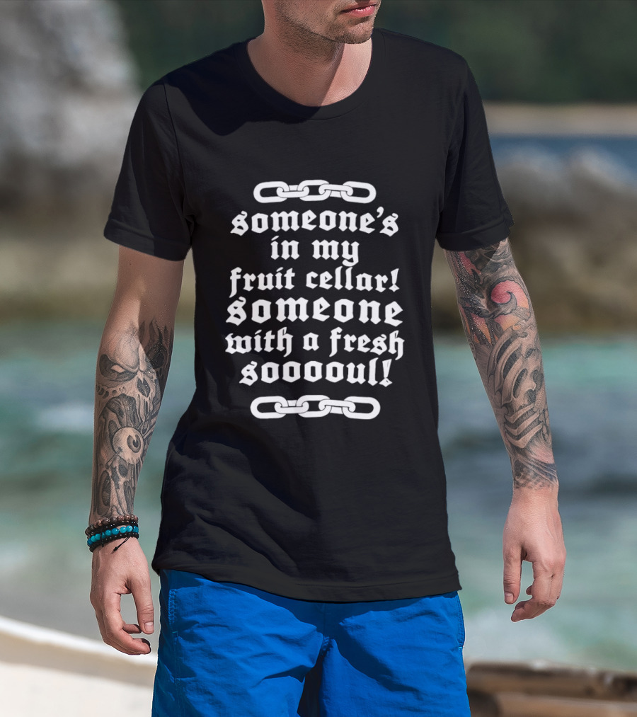 Someone's In My Fruit Cellar Someone With A Fresh Soul Chain T-Shirt