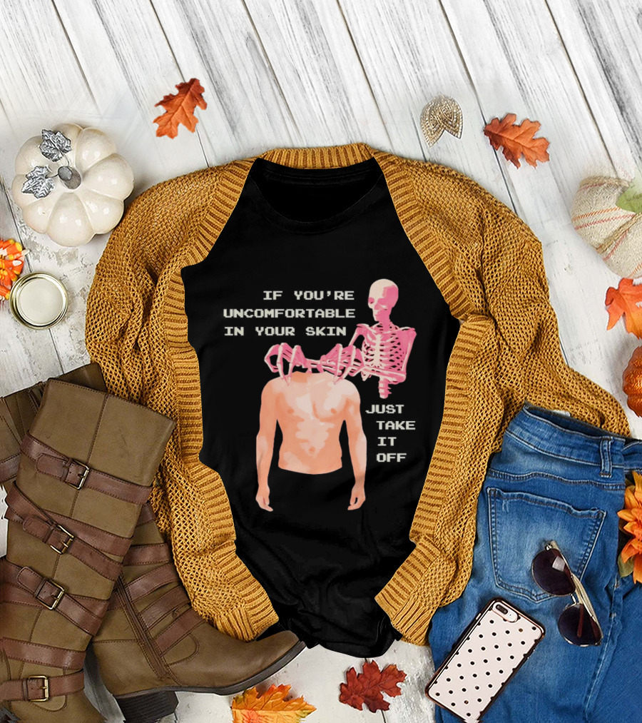 Take Off Your Skin If You're Uncomfortable in Your Skin Just Take It Off Pink Skeleton Back T-Shirt