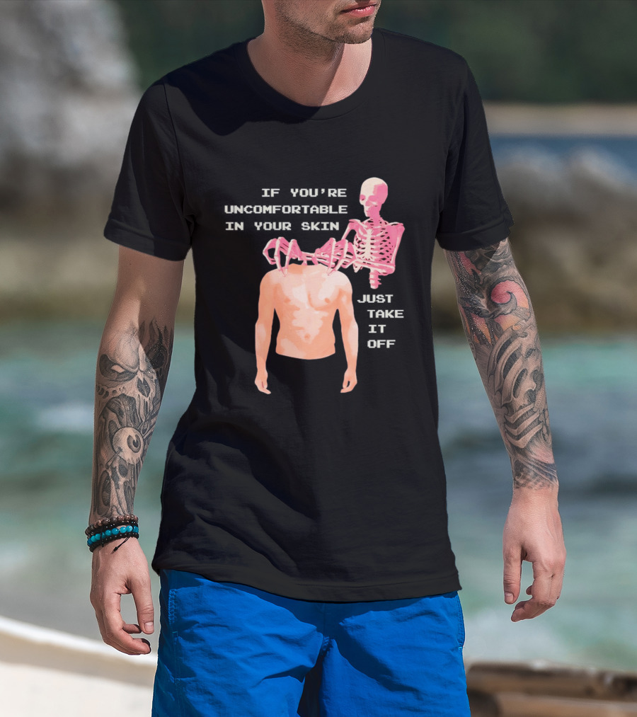 Take Off Your Skin If You're Uncomfortable In Your Skin Just Take It Off Pink Skeleton Back T-Shirt