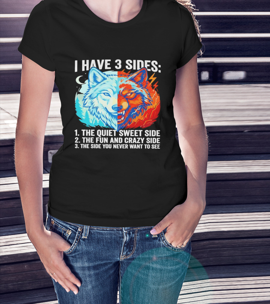 I Have 3 Sides The Quiet Sweet Fun Crazy Side You Never Want To See Wolf T-Shirt