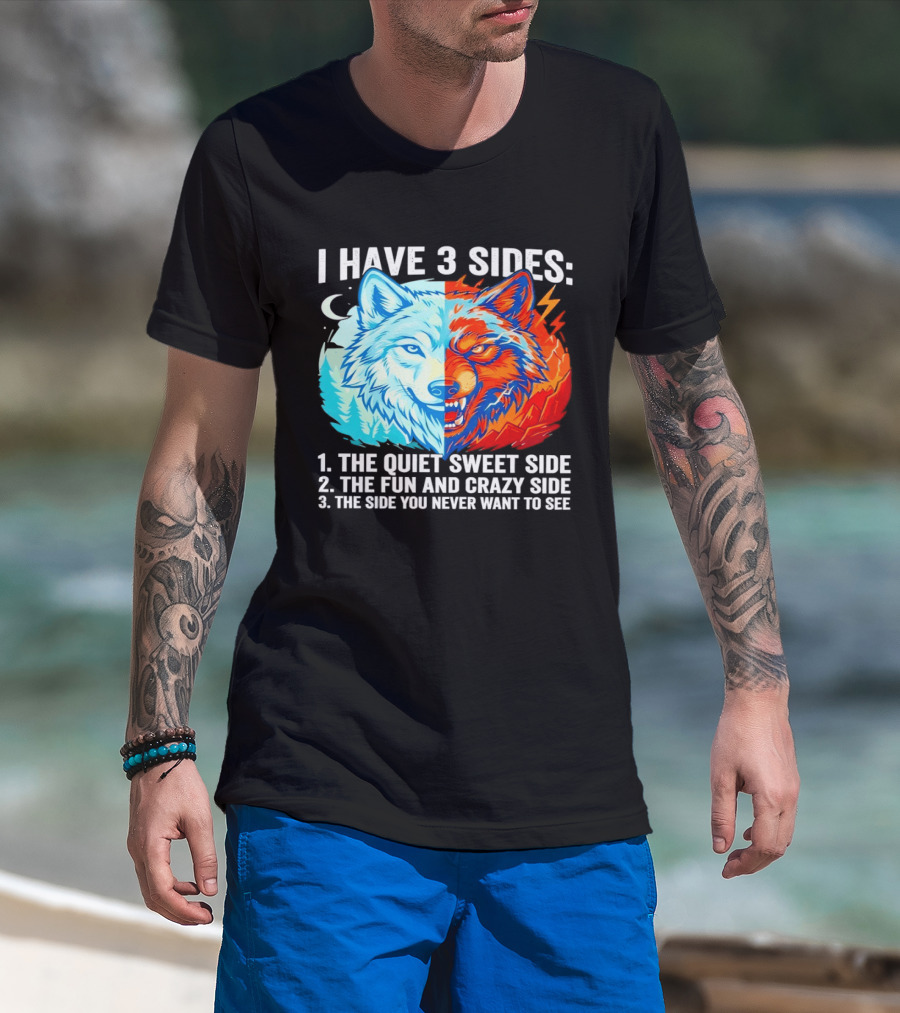 I Have 3 Sides The Quiet Sweet Fun Crazy Side You Never Want To See Wolf T-Shirt