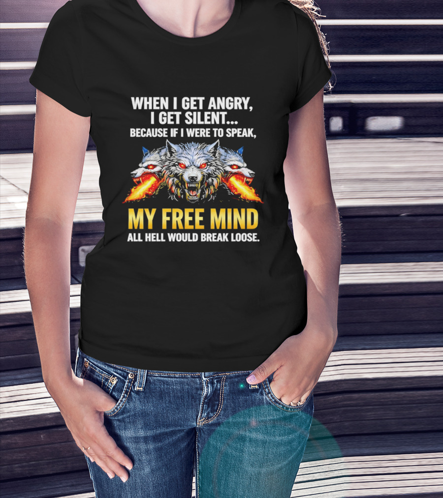 When I Get Angry I Get Silent Wolf My Free Mind All Hell Would Break Loose T-Shirt
