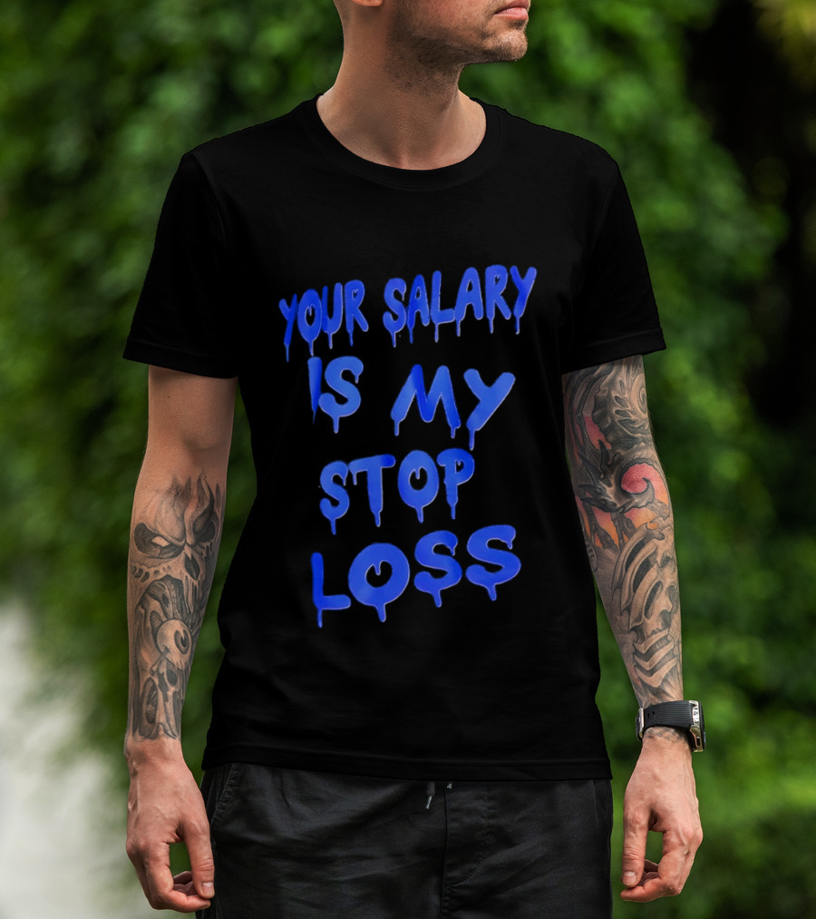 Your Salary Is My Stop Loss Dripping Blue Font T-Shirt