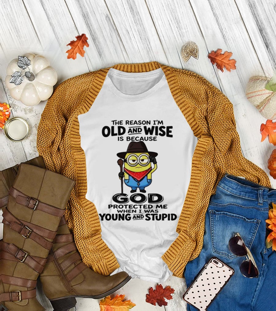 The Reason I'm Old and Wise Minion God Protected Me When I Was Young and Stupid T-Shirt