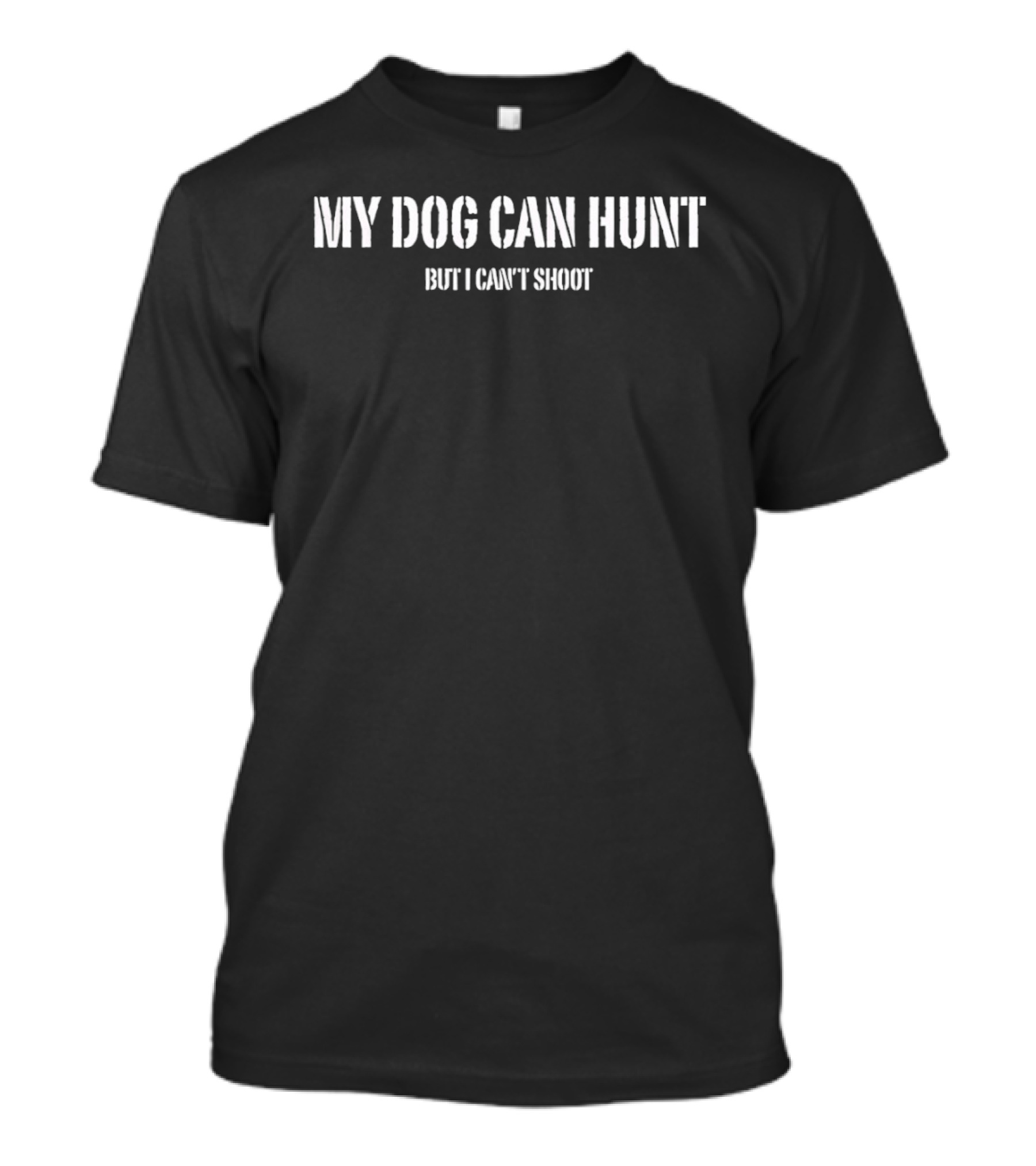 My Dog Can Hunt But I Can't Shoot Funny Hunting Phrase T-Shirt