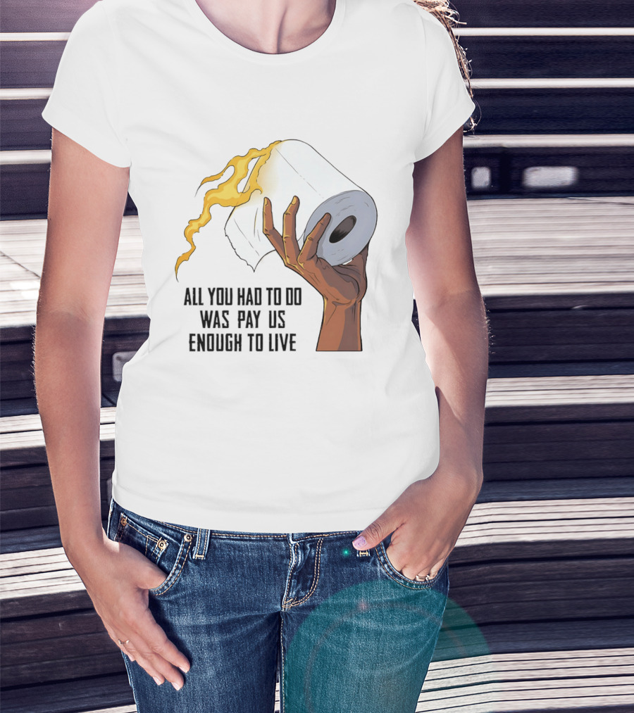 All You Had To Do Was Pay Us Enough To Live Fire Toilet Paper Hand Flame T-Shirt